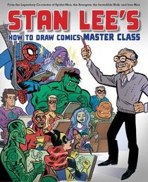 Stan Lee's Master Class: Lessons in Drawing, World-Building, Storytelling, Manga, and Digital Comics from the Legendary Co-creator of Spider-Man, The Avengers, and The Incredible Hulk