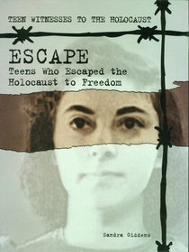 Escape: Teens Who Escaped from the Holocaust to Freedom (Teen Witnesses to the Holocaust)