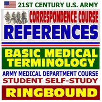 21st Century U.S. Army Correspondence Course References: Basic Medical Terminology - Army Medical Department Course Student Self-Study Guide (Ringbound)