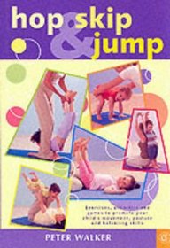 Hop, Skip and Jump: Exercises, Activities and Games to Increase Your Child's Movement, Posture and Balancing