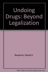Undoing Drugs: Beyond Legalization
