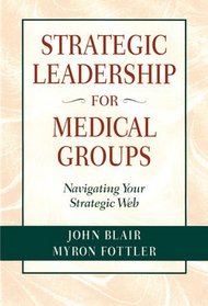 Strategic Leadership for Medical Groups: Navigating Your Strategic Web (Jossey Bass/Aha Press Series)