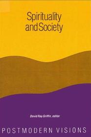 Spirituality and Society: Postmodern Visions (Suny Series in Constructive Postmodern Thought)