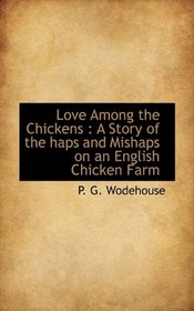 Love Among the Chickens: A Story of the haps and Mishaps on an English Chicken Farm