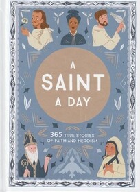 A Saint a Day: 365 True Stories of Faith and Heroism