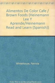 Alimentos De Color Cafe / Brown Foods (Heinemann Lee Y Aprende/Heinemann Read and Learn (Spanish)) (Spanish Edition)