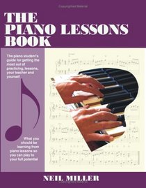 THE PIANO LESSONS BOOK: The piano student's guide for getting the most out of practicing, lessons, your teacher and yourself