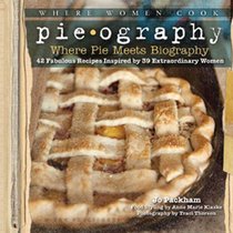 Pieography: Where Pie Meets Biography-42 Fabulous Recipes Inspired by 39 Extraordinary Women (A WWC Press Book)