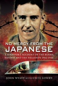 No Mercy from the Japanese: A Survivors Account of the Burma Railway and the Hellships 1942 - 1945