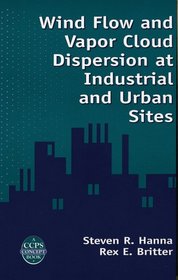 Wind Flow and Vapor Cloud Dispersion at Industrial and Urban Sites (Ccps Concept Book)