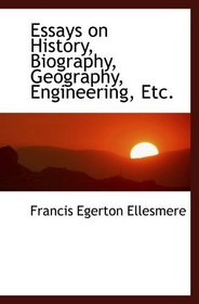 Essays on History, Biography, Geography, Engineering, Etc.