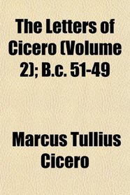 The Letters of Cicero (Volume 2); B.c. 51-49