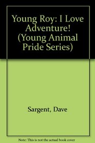 Young Roy: I Love Adventure! (Young Animal Pride Series)
