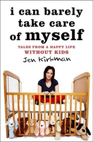 i can barely take care of myself; Tales from a Happy Life Without Kids