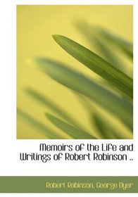 Memoirs of the Life and Writings of Robert Robinson ..