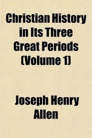 Christian History in Its Three Great Periods (Volume 1)