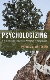 Psychologizing: A Personal, Practice-Based Approach to Psychology