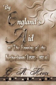 By England's Aid: The Freeing Of The Netherlands (1585-1604)