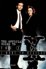 THE OFFICIAL GUIDE TO THE X FILES: I WANT TO BELIEVE.