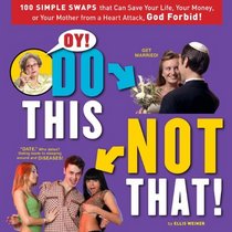 Oy! Do This, Not That!: 100 Simple Swaps That Could Save Your Life, Your Money, or Your Mother from a Heart Attack, God Forbid