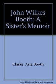 John Wilkes Booth: A Sister's Memoir