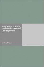 Early Plays  Catiline, the Warrior's Barrow, Olaf Liljekrans