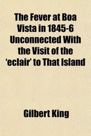 The Fever at Boa Vista in 1845-6 Unconnected With the Visit of the 'eclair' to That Island