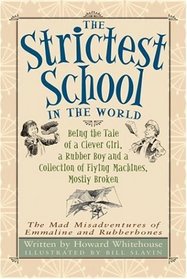 Strictest School in the World, The: Being the Tale of a Clever Girl, a Rubber Boy and a Collection of Flying Machines, Mostly Broken (The Mad Misadventures of Emmaline and Rubberbones)