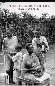 Into the Quick of Life: The Rwandan Genocide--The Survivors Speak