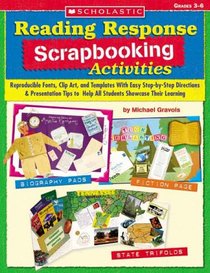 Reading Response Scrapbooking Activities: Reproducible Fonts, Clip Art, and Templates With Easy Step-by-Step Directions & Presentation Tips to Help All Students Showcase Their Learning