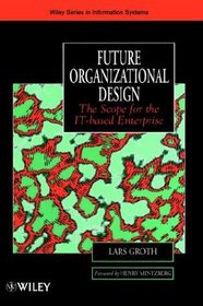 Future Organizational Design : The Scope for the IT-based Enterprise (John Wiley Series in Information Systems)