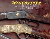 Winchester: An American Legend : The Official History of Winchester Firearms and Ammunition from 1849 to the Present