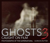 Ghosts Caught on Film 3: Photographs of ghostly phenomena