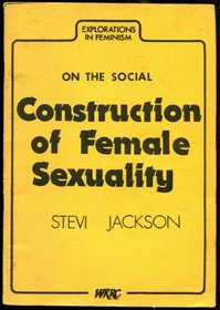 On the social construction of female sexuality (Explorations in feminism)