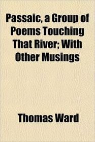 Passaic, a Group of Poems Touching That River; With Other Musings