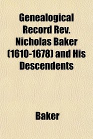 Genealogical Record Rev. Nicholas Baker (1610-1678) and His Descendents