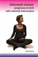 Informed Choice - Pregnancy & Birth with Minimal Intervention: A Week-by-week Guide (Fresh Heart Books for Better Birth)