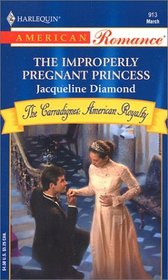 The Improperly Pregnant Princess (Carradignes: American Royalty, Bk 1) (Harlequin American Romance #913)