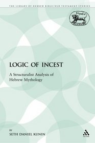 Logic of Incest: A Structuralist Analysis of Hebrew Mythology (The Library of Hebrew Bible/Old Testament Studies/Journal for the Study of the Old Testament Supplement)