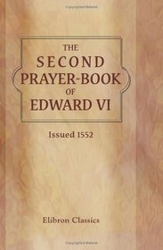 The Second Prayer-book of Edward VI: Issued 1552