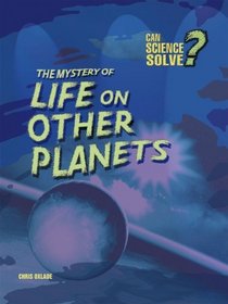 The Mystery of Life on Other Planets (Can Science Solve...?)