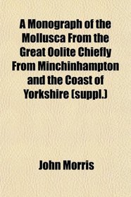 A Monograph of the Mollusca From the Great Oolite Chiefly From Minchinhampton and the Coast of Yorkshire (suppl.)