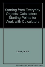 Starting from Everyday Objects: Calculators - Starting Points for Work with Calculators