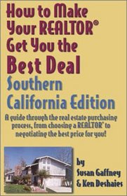 How to Make Your Reator Get You the Best Deal, Southern California: A Guide Through the Real Estate Purchasing Process, from Choosing a Realtor to Negotiating ... Your Realtor Get You the Best Deal Series)
