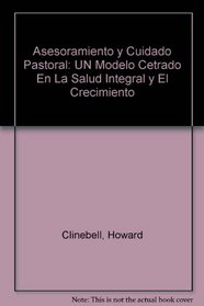 Asesoramiento y Cuidado Pastoral: UN Modelo Cetrado En La Salud Integral y El Crecimiento (Spanish Edition)