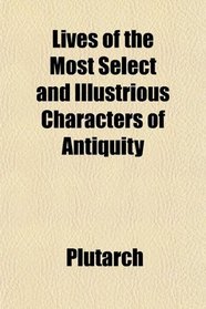 Lives of the Most Select and Illustrious Characters of Antiquity