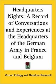 Headquarters Nights: A Record Of Conversations And Experiences At The Headquarters Of The German Army In France And Belgium