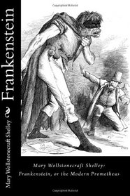 Mary Wollstonecraft Shelley: Frankenstein, or the Modern Prometheus