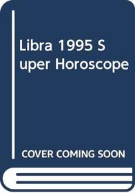Libra 1995 Super Horoscope