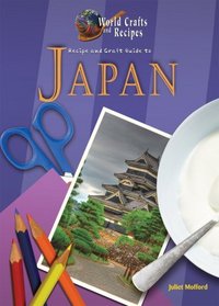 Recipe and Craft Guide to Japan (World Crafts and Recipes)